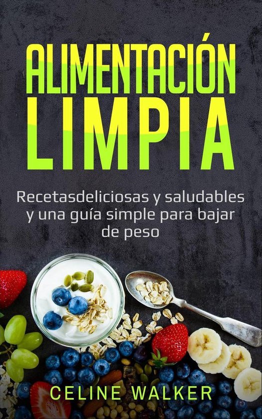 Alimentación limpia: Recetas deliciosas y saludables y una guía simple para  bajar de... 