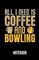 All I Need Is Coffee and Bowling Notebook, Geschenkidee F r Bowling Spieler - Notizbuch Mit 110 Linierten Seiten - Format 6x9 Din A5 - Soft Cover Matt - Klick Auf Den Autorennamen F r Mehr Designs Zum Thema - Bowling Publishing