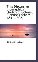 This Discursive Biographical Sketch of Colonel Richard Lathers, 1841-1902,