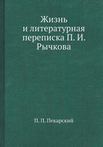Жизнь и литературная переписка П. И. Рычков