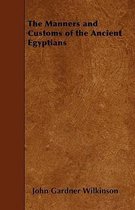 The Manners and Customs of the Ancient Egyptians