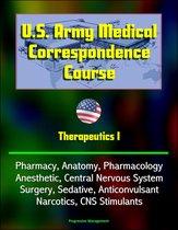 U.S. Army Medical Correspondence Course: Therapeutics I - Pharmacy, Anatomy, Pharmacology, Anesthetic, Central Nervous System, Surgery, Sedative, Anticonvulsant, Narcotics, CNS Stimulants