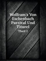 Wolfram's Von Eschenbach Parzival Und Titurel Theil 1