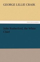 John Rutherford, the White Chief