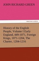 History of the English People, Volume I Early England, 449-1071, Foreign Kings, 1071-1204, the Charter, 1204-1216