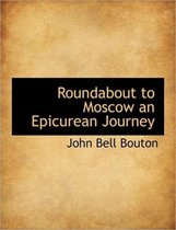 Roundabout to Moscow an Epicurean Journey