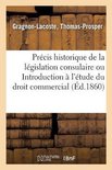 Pr�cis Historique de la L�gislation Consulaire Ou Introduction � l'�tude Du Droit Commercial