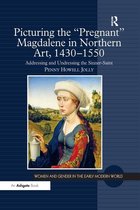 Women and Gender in the Early Modern World - Picturing the 'Pregnant' Magdalene in Northern Art, 1430-1550