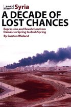 Syria: A Decade of Lost Chances: Repression and Revolution from Damascus Spring to Arab Spring