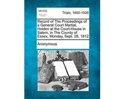Record of the Proceedings of a General Court Martial, Holden at the Court-House in Salem, in the County of Essex, Monday, Sept. 28, 1812