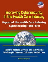 Improving Cybersecurity in the Health Care Industry: Report of the Health Care Industry Cybersecurity Task Force - Risks to Medical Devices and IT Systems, Working in the Open Culture of Health Care