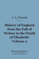 Barnes & Noble Digital Library - History of England From the Fall of Wolsey to the Death of Elizabeth, Volume 2 (Barnes & Noble Digital Library)