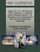 Vegas Vic, Inc. DBA Pioneer Club, Petitioner, V. National Labor Relations Board. U.S. Supreme Court Transcript of Record with Supporting Pleadings
