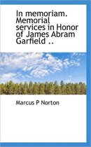 In Memoriam. Memorial Services in Honor of James Abram Garfield ..