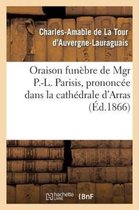 Oraison Funebre de Mgr P.-L. Parisis, Prononcee Dans La Cathedrale D'Arras, Par Mgr L'Archeveque