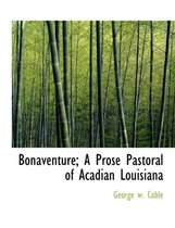 Bonaventure; A Prose Pastoral of Acadian Louisiana