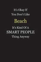 It's Okay If You Don't Like Beach It's Kind Of A Smart People Thing Anyway