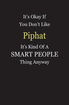 It's Okay If You Don't Like Piphat It's Kind Of A Smart People Thing Anyway