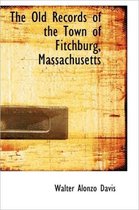 The Old Records of the Town of Fitchburg, Massachusetts