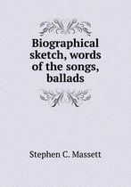 Biographical sketch, words of the songs, ballads