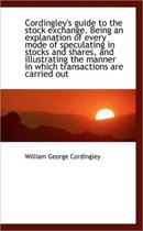 Cordingley's Guide to the Stock Exchange. Being an Explanation of Every Mode of Speculating in Stock