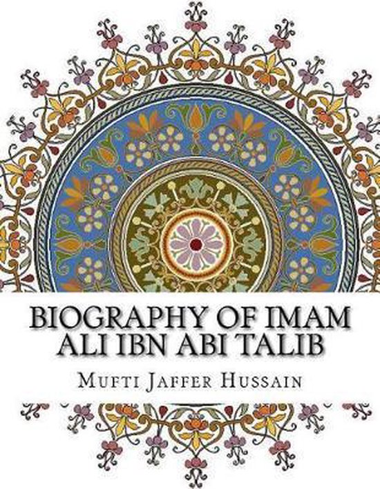 Biography of Imam Ali Ibn ABI Talib 9781546571124 Mufti Jaffer Hussain Boeken