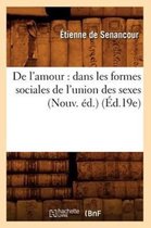 Sciences Sociales- de l'Amour: Dans Les Formes Sociales de l'Union Des Sexes (Nouv. �d.) (�d.19e)