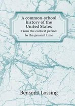 A Common-School History of the United States from the Earliest Period to the Present Time