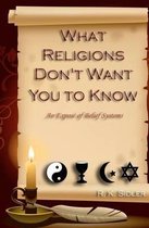 What Religions Don't Want You to Know...an Expose' of Belief Systems