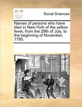 Names of Persons Who Have Died in New-York of the Yellow Fever, from the 29th of July, to the Beginning of November, 1795.