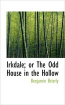 Irkdale; Or the Odd House in the Hollow