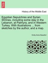 Egyptian Sepulchres and Syrian Shrines, Including Some Stay in the Lebanon, at Palmyra, and in Western Turkey. with Illustrations ... from Sketches by the Author, and a Map.