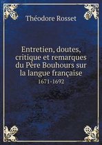 Entretien, doutes, critique et remarques du Pere Bouhours sur la langue francaise 1671-1692