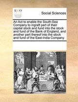 An Act to enable the South-Sea Company to ingraft part of their capital stock and fund into the stock and fund of the Bank of England, and another part thereof into the stock and fund of the 