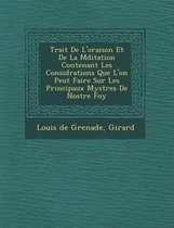 Trait de L'Oraison Et de La M Ditation Contenant Les Consid Rations Que L'On Peut Faire Sur Les Principaux Myst Res de Nostre Foy