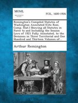 Remington's Compiled Statutes of Washington Annotated (Cite Rem. Comp. Stat.) Showing All Statutes in Force to and Including the Session Laws of 1921 Fully Annotated, to the Decisions in Thre