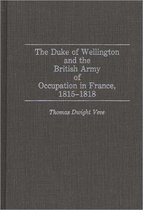 Contributions in Military Studies-The Duke of Wellington and the British Army of Occupation in France, 1815-1818