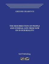 The Resurrection of People and Eternal Life from Now on Is Our Reality!