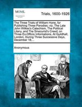 The Three Trials of William Hone, for Publishing Three Parodies; Viz. the Late John Wilkes's Catechism, the Political Litany, and the Sinecurist's Creed; On Three Ex-Officio Informations, at 
