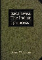 Sacajawea. The Indian princess