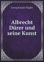 Albrecht Durer und seine Kunst