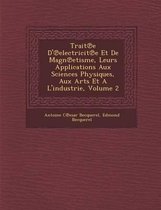 Trait E D' Electricit E Et de Magn Etisme, Leurs Applications Aux Sciences Physiques, Aux Arts Et A L'Industrie, Volume 2