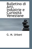 Bulletino Di Arti, Industrie E Curiosita Veneziane