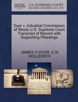 Dyer V. Industrial Commission of Illinois U.S. Supreme Court Transcript of Record with Supporting Pleadings