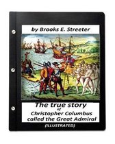 The true story of Christopher Columbus, called the Great Admiral (ILLUSTRATED)