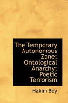 The Temporary Autonomous Zone; Ontological Anarchy; Poetic Terrorism