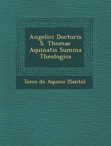 Angelici Doctoris S. Thomae Aquinatis Summa Theologica