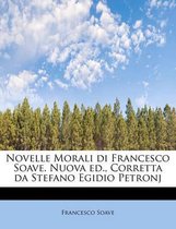 Novelle Morali Di Francesco Soave. Nuova Ed., Corretta Da Stefano Egidio Petronj