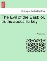 The Evil of the East; Or, Truths about Turkey.
