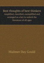 Best thoughts of best thinkers Amplified, classified, exemplified and arranged as a key to unlock the literature of all ages